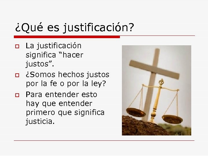 ¿Qué es justificación? o o o La justificación significa “hacer justos”. ¿Somos hechos justos