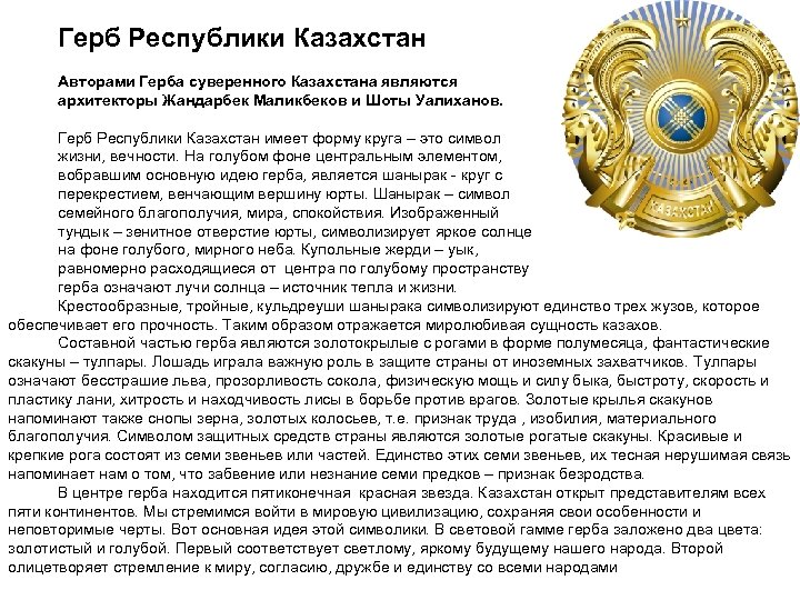 Герб Республики Казахстан Авторами Герба суверенного Казахстана являются архитекторы Жандарбек Маликбеков и Шоты Уалиханов.