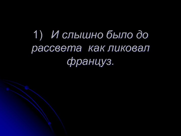 1) И слышно было до рассвета как ликовал француз. 