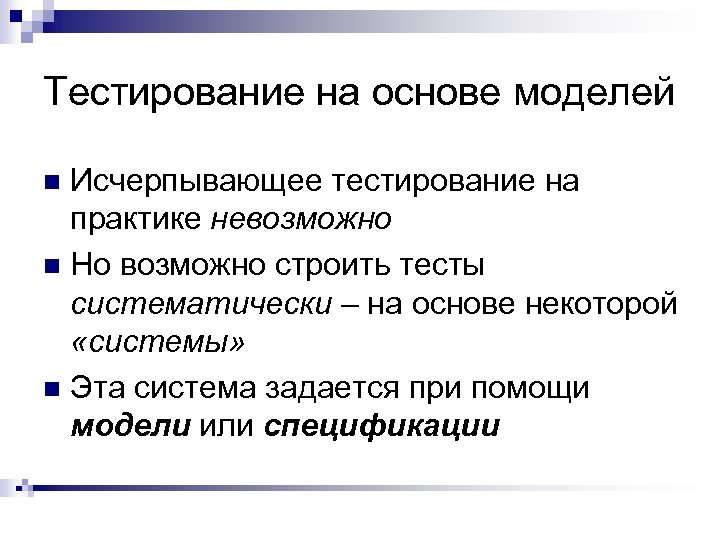 Тестирование на основе моделей Исчерпывающее тестирование на практике невозможно n Но возможно строить тесты