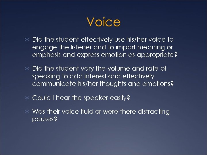 Voice Ü Did the student effectively use his/her voice to engage the listener and