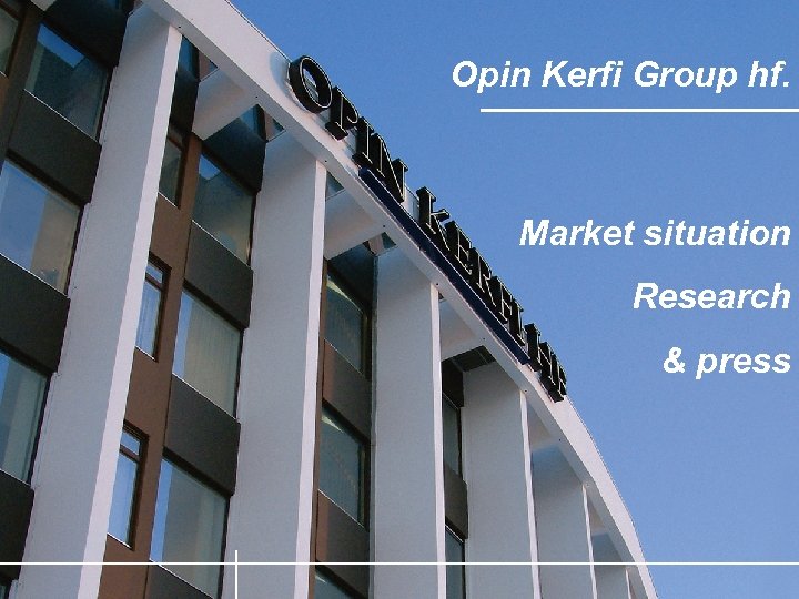 Opin Kerfi Group hf. Market situation Research & press 