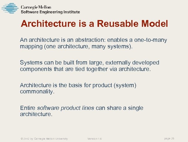 Architecture is a Reusable Model An architecture is an abstraction: enables a one-to-many mapping