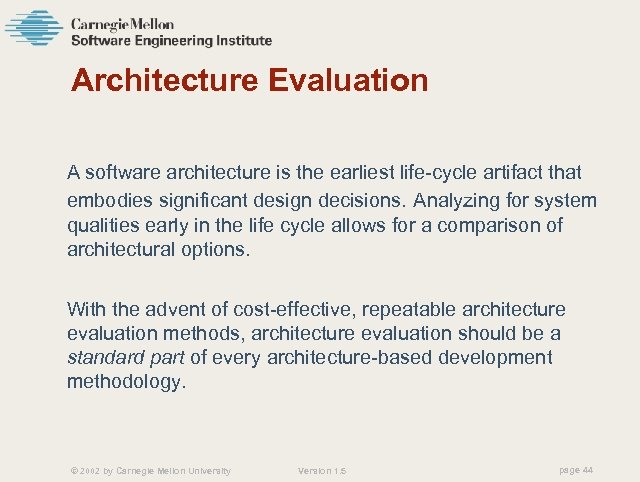 Architecture Evaluation A software architecture is the earliest life-cycle artifact that embodies significant design
