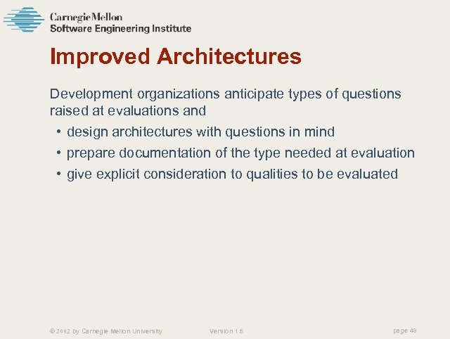 Improved Architectures Development organizations anticipate types of questions raised at evaluations and • design