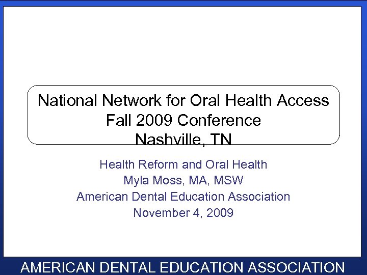 National Network for Oral Health Access Fall 2009 Conference Nashville, TN Health Reform and