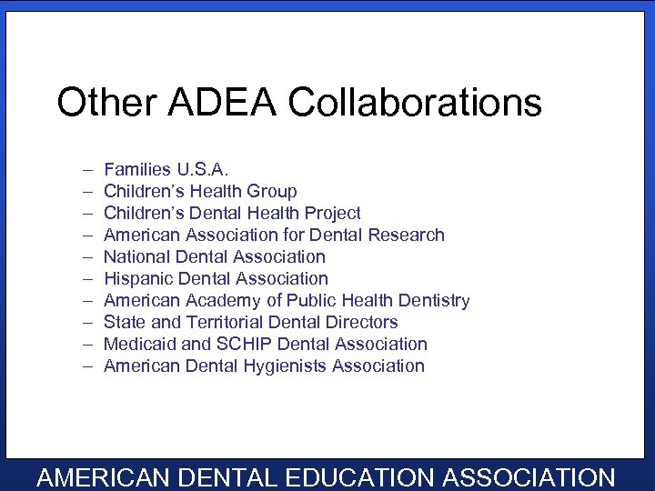 Other ADEA Collaborations – – – – – Families U. S. A. Children’s Health