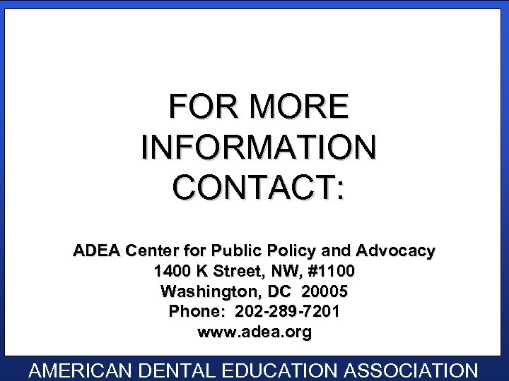 FOR MORE INFORMATION CONTACT: ADEA Center for Public Policy and Advocacy 1400 K Street,