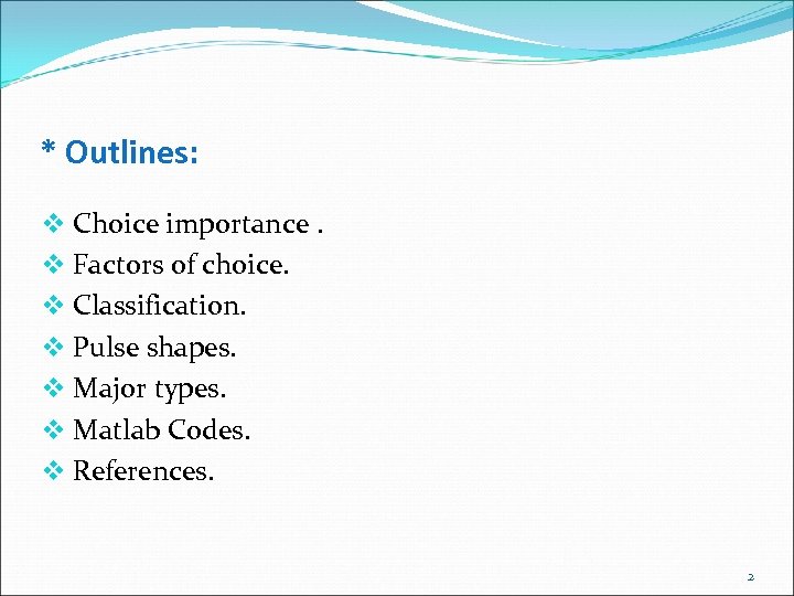 * Outlines: v Choice importance. v Factors of choice. v Classification. v Pulse shapes.