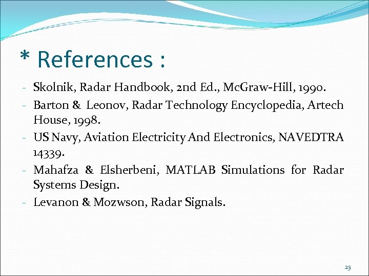 * References : - Skolnik, Radar Handbook, 2 nd Ed. , Mc. Graw-Hill, 1990.