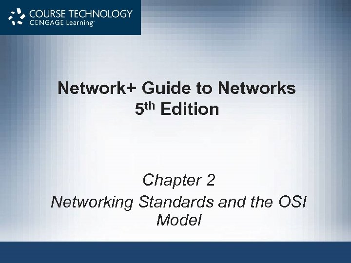 Network+ Guide to Networks 5 th Edition Chapter 2 Networking Standards and the OSI