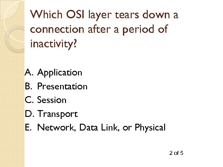 Which OSI layer tears down a connection after a period of inactivity? A. Application