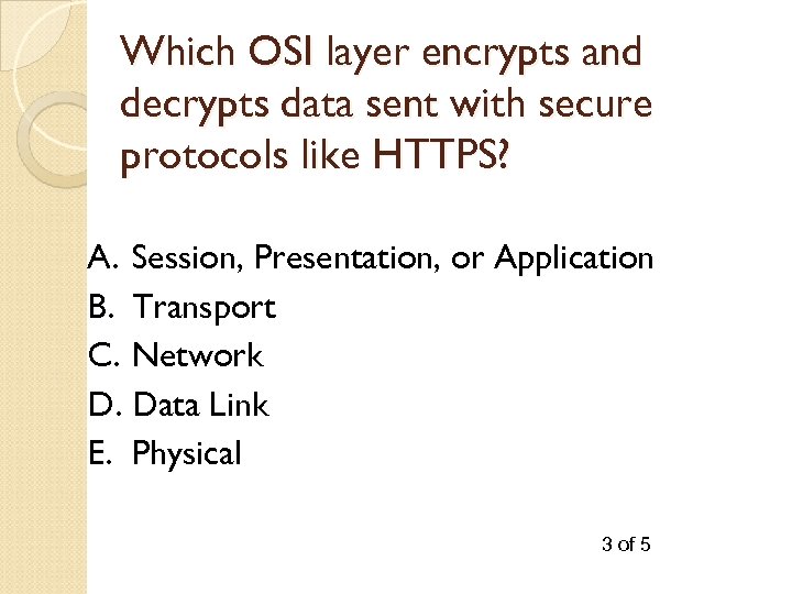Which OSI layer encrypts and decrypts data sent with secure protocols like HTTPS? A.