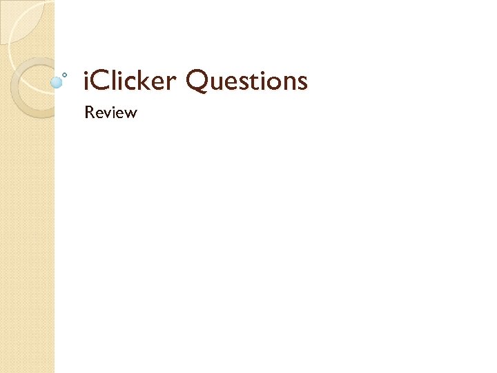 i. Clicker Questions Review 