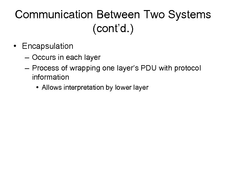 Communication Between Two Systems (cont’d. ) • Encapsulation – Occurs in each layer –