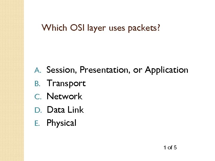 Which OSI layer uses packets? A. B. C. D. E. Session, Presentation, or Application