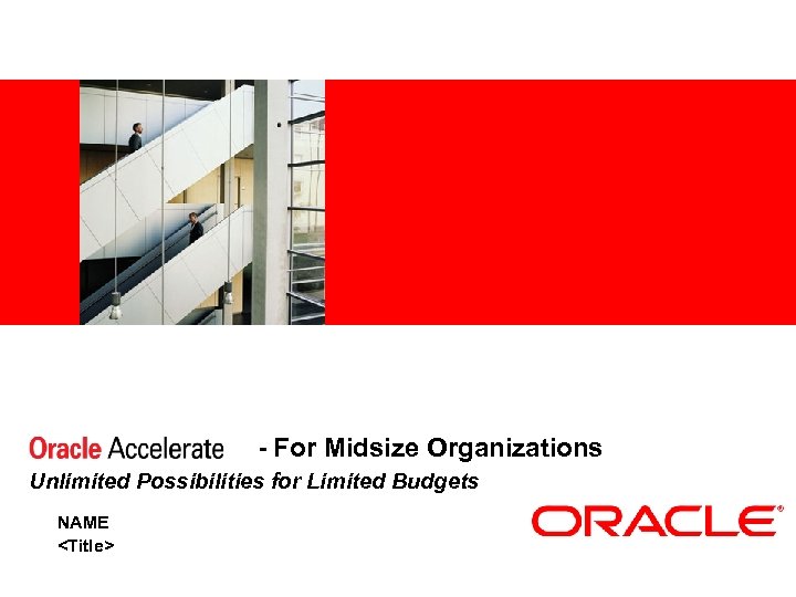 <Insert Picture Here> - For Midsize Organizations Unlimited Possibilities for Limited Budgets NAME <Title>