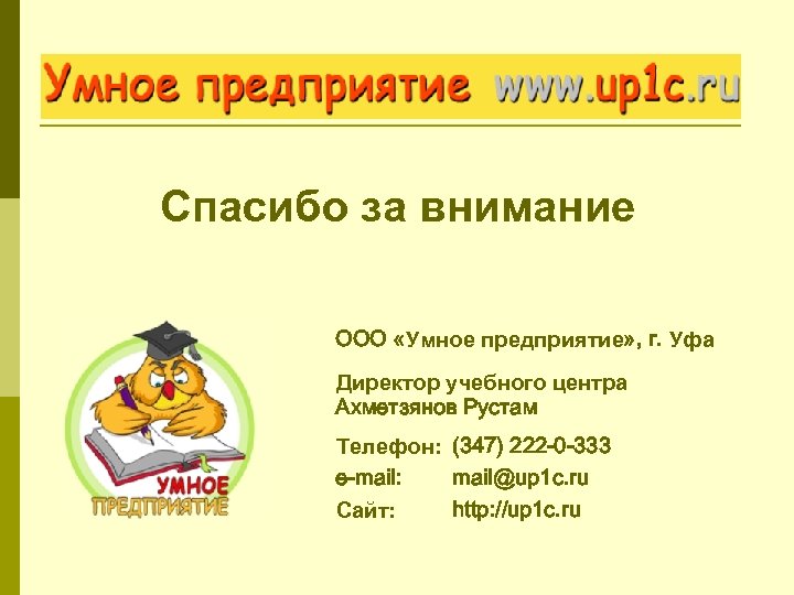 Спасибо за внимание ООО «Умное предприятие» , г. Уфа Директор учебного центра Ахметзянов Рустам