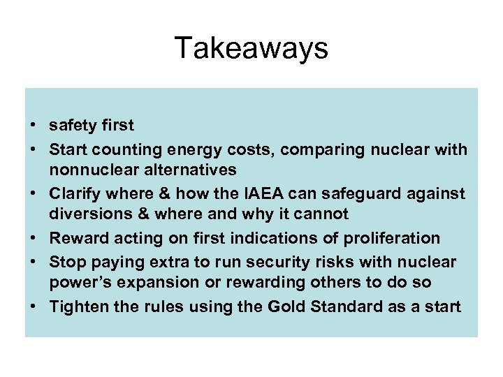 Takeaways • safety first • Start counting energy costs, comparing nuclear with nonnuclear alternatives