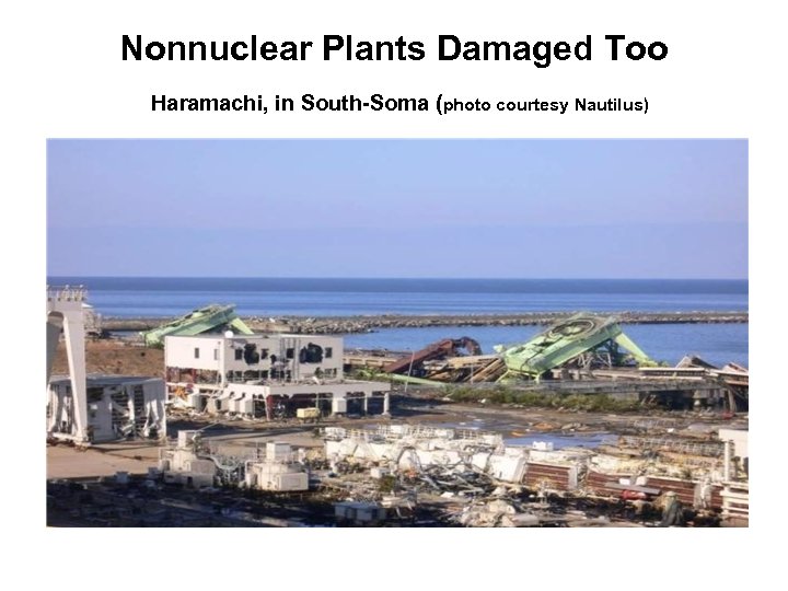 Nonnuclear Plants Damaged Too Haramachi, in South-Soma (photo courtesy Nautilus) 