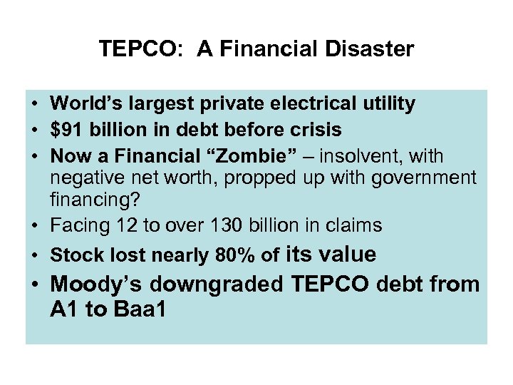 TEPCO: A Financial Disaster • World’s largest private electrical utility • $91 billion in