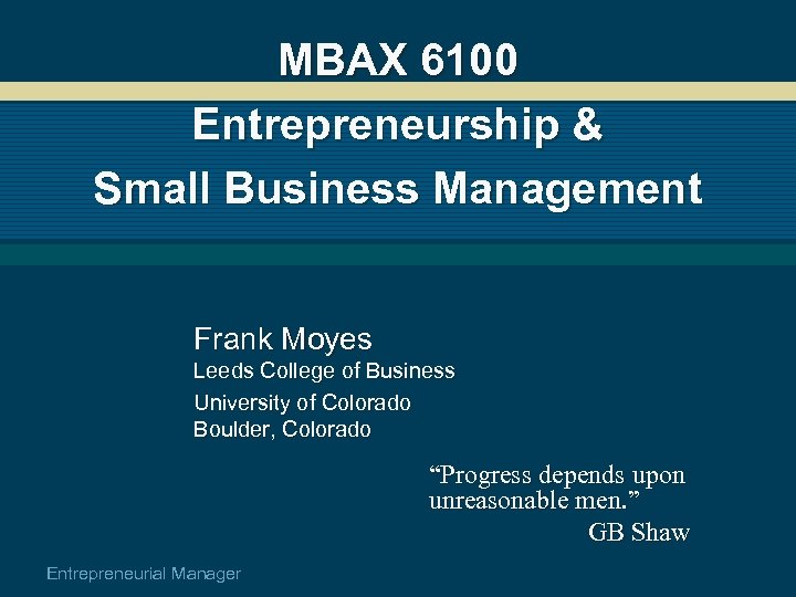 MBAX 6100 Entrepreneurship & Small Business Management Frank Moyes Leeds College of Business University