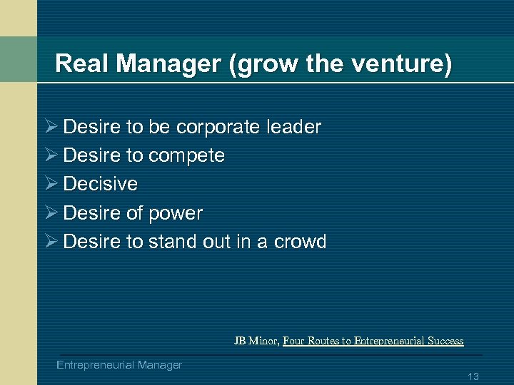 Real Manager (grow the venture) Ø Desire to be corporate leader Ø Desire to