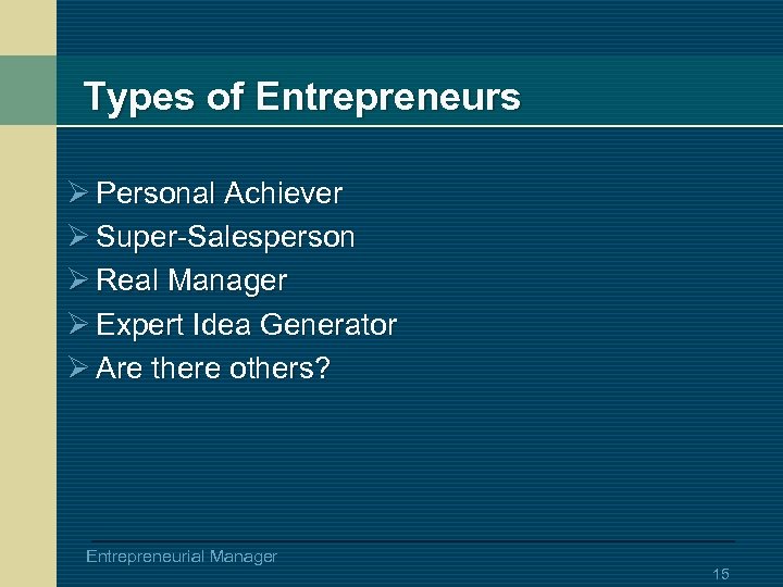Types of Entrepreneurs Ø Personal Achiever Ø Super-Salesperson Ø Real Manager Ø Expert Idea
