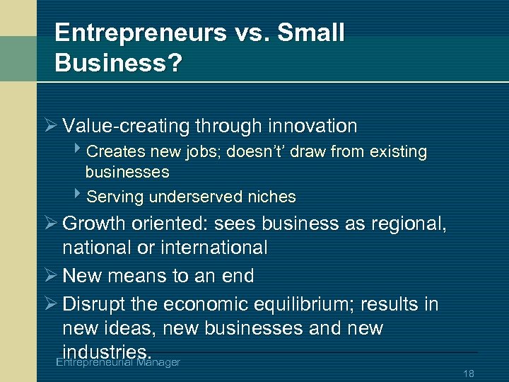 Entrepreneurs vs. Small Business? Ø Value-creating through innovation 4 Creates new jobs; doesn’t’ draw