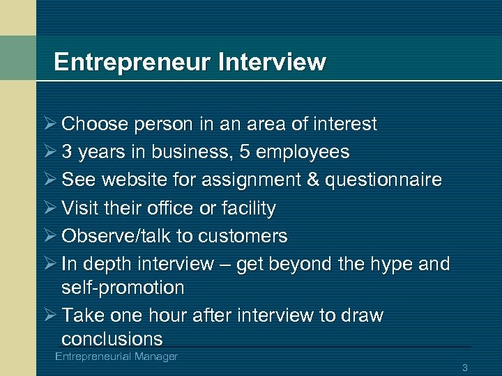 Entrepreneur Interview Ø Choose person in an area of interest Ø 3 years in