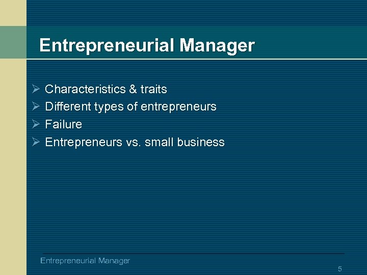 Entrepreneurial Manager Ø Characteristics & traits Ø Different types of entrepreneurs Ø Failure Ø
