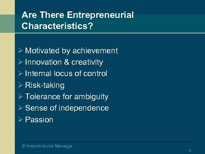 Are There Entrepreneurial Characteristics? Ø Motivated by achievement Ø Innovation & creativity Ø Internal