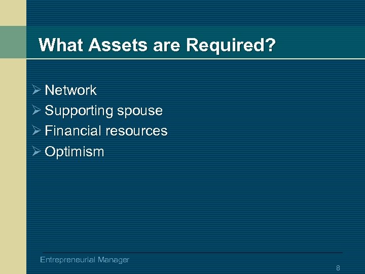 What Assets are Required? Ø Network Ø Supporting spouse Ø Financial resources Ø Optimism