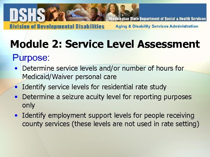 Aging & Disability Services Administration Module 2: Service Level Assessment Purpose: • Determine service