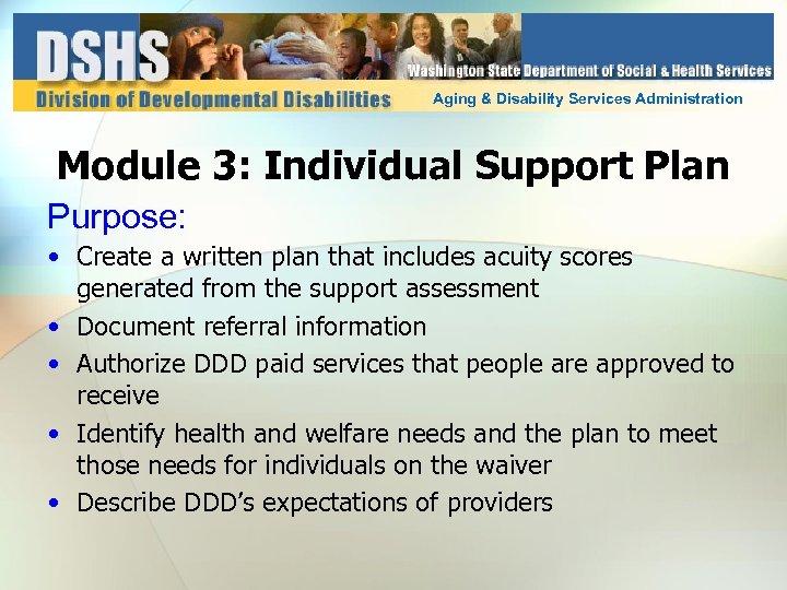 Aging & Disability Services Administration Module 3: Individual Support Plan Purpose: • Create a