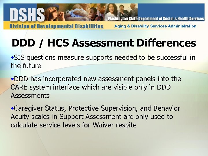 Aging & Disability Services Administration DDD / HCS Assessment Differences • SIS questions measure