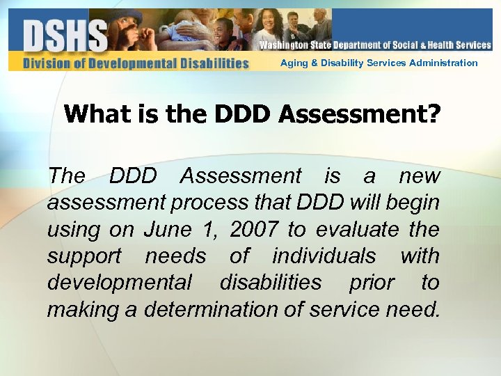 Aging & Disability Services Administration What is the DDD Assessment? The DDD Assessment is