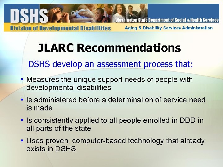 Aging & Disability Services Administration JLARC Recommendations DSHS develop an assessment process that: •
