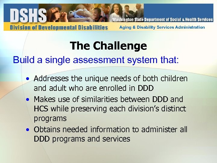 Aging & Disability Services Administration The Challenge Build a single assessment system that: •