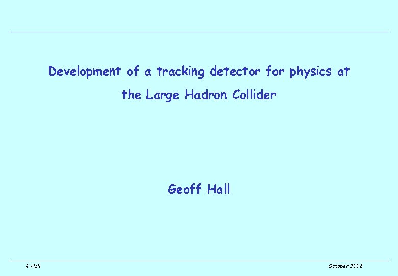 Development of a tracking detector for physics at the Large Hadron Collider Geoff Hall