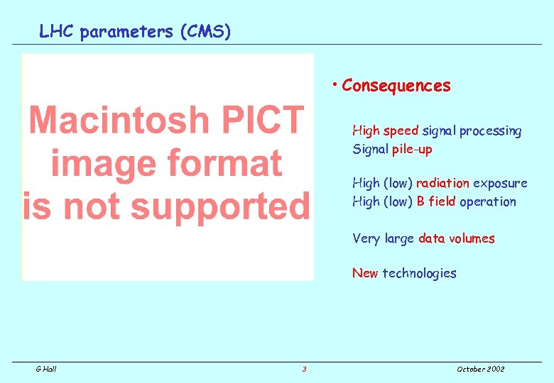 LHC parameters (CMS) • Consequences High speed signal processing Signal pile-up High (low) radiation