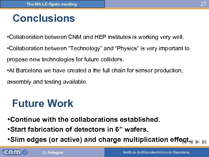 The 9 th LC-Spain meeting Conclusions • Collaboration between CNM and HEP institutes is