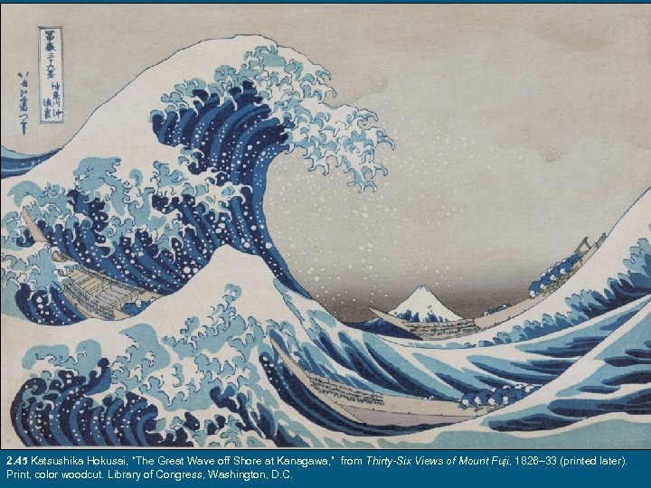 2. 45 Katsushika Hokusai, “The Great Wave off Shore at Kanagawa, ” from Thirty-Six