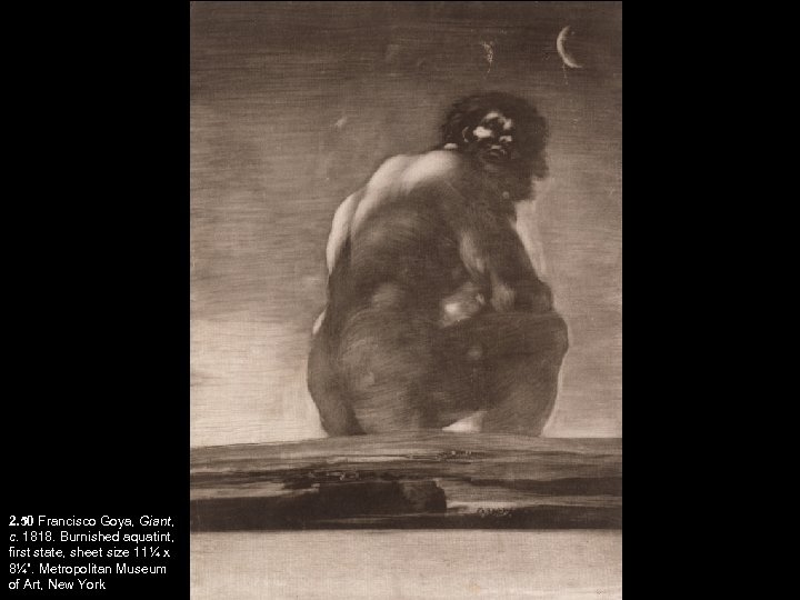 2. 50 Francisco Goya, Giant, c. 1818. Burnished aquatint, first state, sheet size 11¼