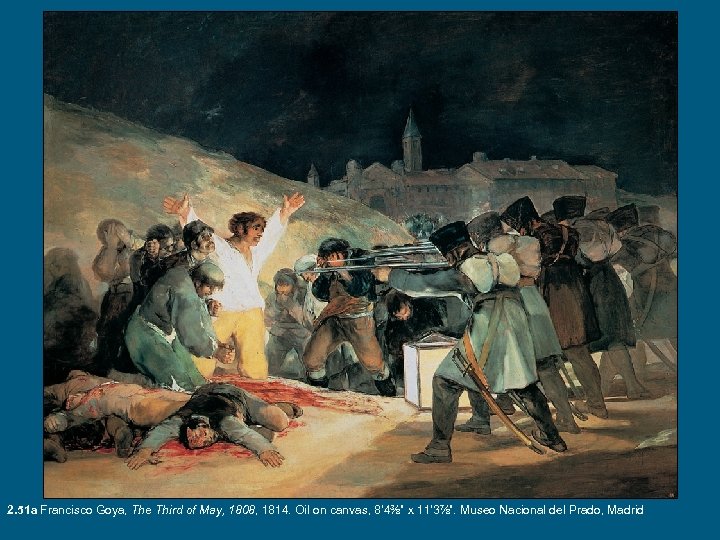 2. 51 a Francisco Goya, The Third of May, 1808, 1814. Oil on canvas,