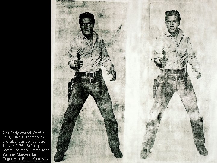 2. 55 Andy Warhol, Double Elvis, 1963. Silkscreen ink and silver paint on canvas,