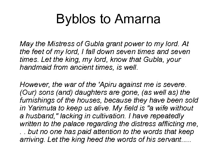 Byblos to Amarna May the Mistress of Gubla grant power to my lord. At