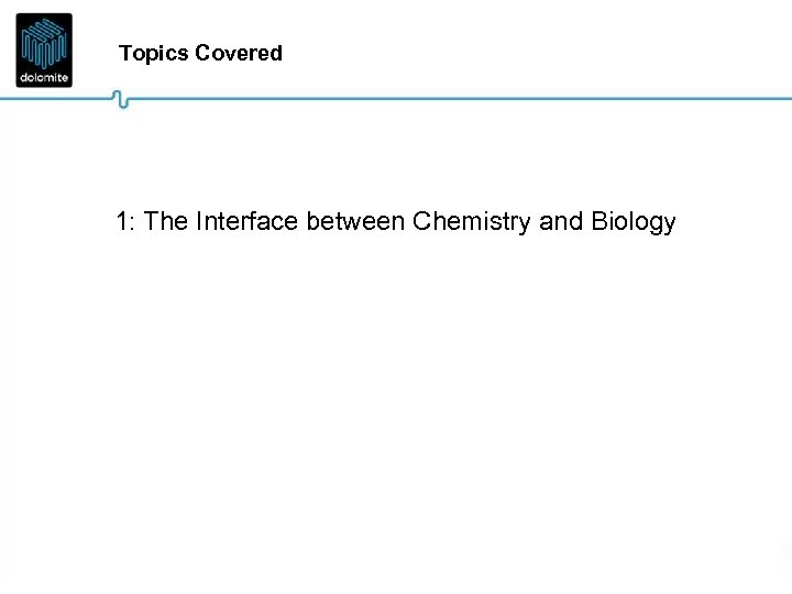 Topics Covered 1: The Interface between Chemistry and Biology 