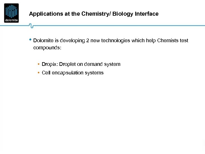 Applications at the Chemistry/ Biology Interface • Dolomite is developing 2 new technologies which