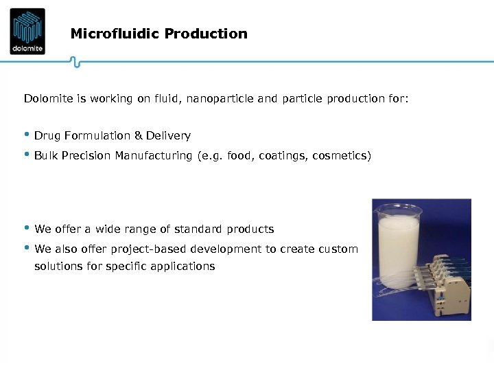 Microfluidic Production Dolomite is working on fluid, nanoparticle and particle production for: • Drug